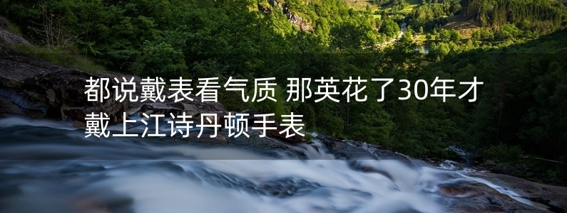 都說戴表看氣質(zhì) 那英花了30年才戴上江詩丹頓手表