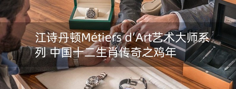 江詩丹頓Métiers d’Art藝術(shù)大師系列 中國十二生肖傳奇之雞年