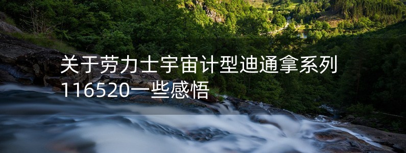 關于勞力士宇宙計型迪通拿系列116520一些感悟