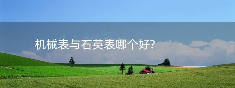 機(jī)械表與石英表哪個(gè)好?