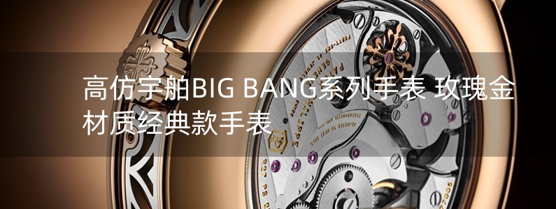 高仿宇舶BIG BANG系列手表 玫瑰金材質(zhì)經(jīng)典款手表