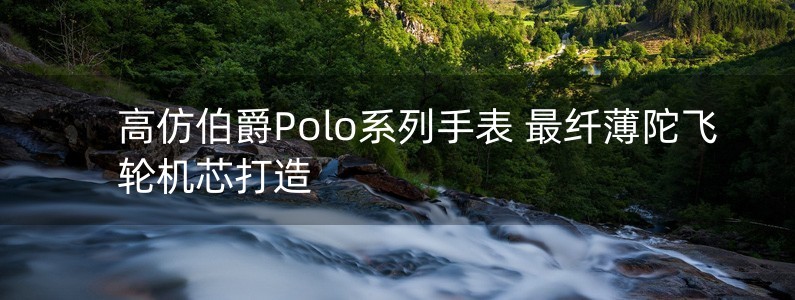 高仿伯爵Polo系列手表 最纖薄陀飛輪機芯打造