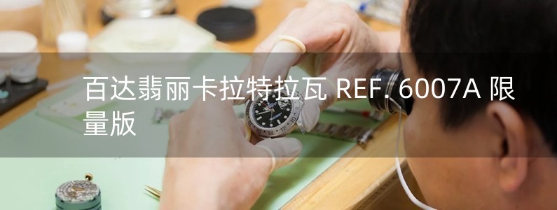 百達翡麗卡拉特拉瓦 REF. 6007A 限量版