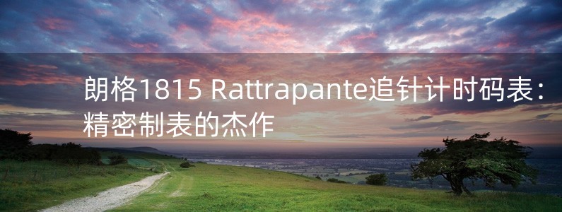 朗格1815 Rattrapante追針計(jì)時(shí)碼表：精密制表的杰作